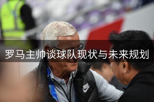 罗马主帅谈球队现状与未来规划